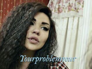 Yourproblemyour